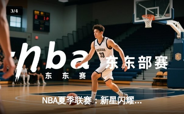 NBA夏季联赛：新星闪耀，湖人险胜勇士，克里斯蒂砍下25分引领逆转 - 3