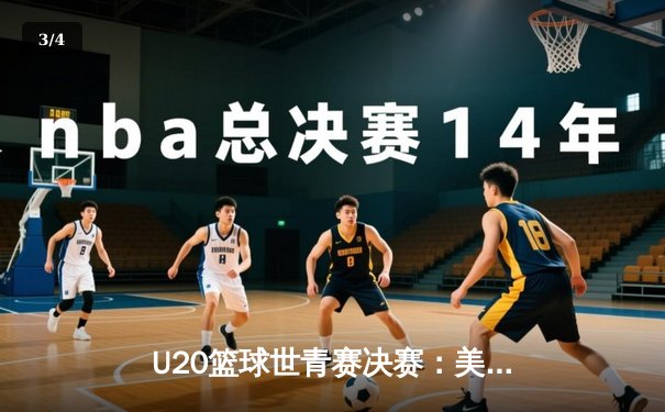 U20篮球世青赛决赛：美国大胜法国夺冠，新星约翰逊狂砍35分创纪录 - 3
