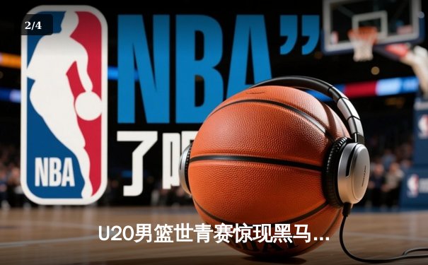 U20男篮世青赛惊现黑马，中国队加时惜败阿根廷无缘八强 - 2