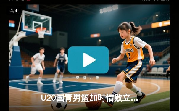 U20国青男篮加时惜败立陶宛，杨瀚森27+19闪耀国际赛场 - 4