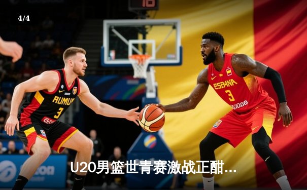 U20男篮世青赛激战正酣，美国队加时险胜法国，西班牙轻取阿根廷 - 4