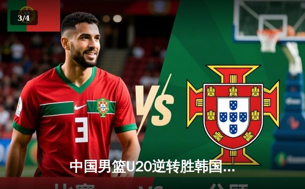 中国男篮U20逆转胜韩国，新星闪耀亚青赛 - 3