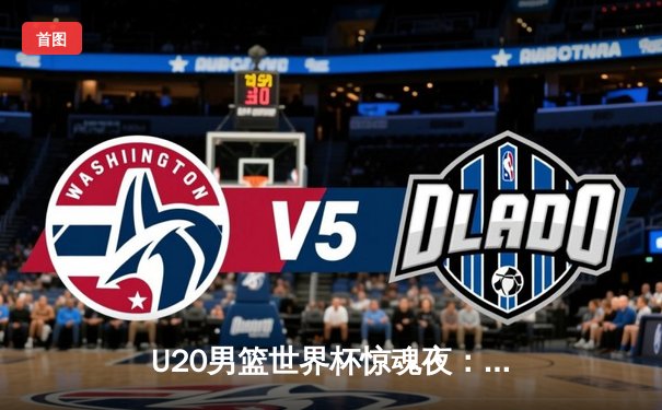 U20男篮世界杯惊魂夜：美国加时绝杀法国，史密斯狂砍35分创纪录