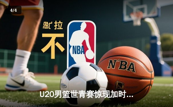 U20男篮世青赛惊现加时大战，中国新星砍35分憾负立陶宛 - 4