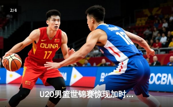 U20男篮世锦赛惊现加时大战，中国新星砍35分憾负立陶宛 - 2