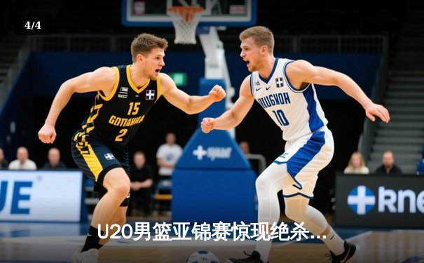 U20男篮亚锦赛惊现绝杀！中国青年军加时憾负韩国，杨瀚森狂砍28+15 - 4