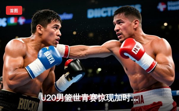 U20男篮世青赛惊现加时大战，德国新星维尔彻狂砍35分率队逆转阿根廷