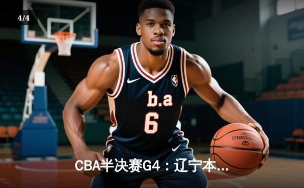 CBA半决赛G4：辽宁本钢加时逆转广东宏远，赵继伟砍35分创生涯新高 - 4