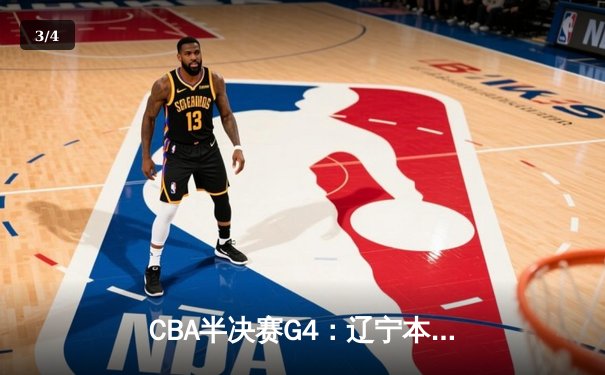 CBA半决赛G4：辽宁本钢加时逆转广东宏远，赵继伟砍35分创生涯新高 - 3