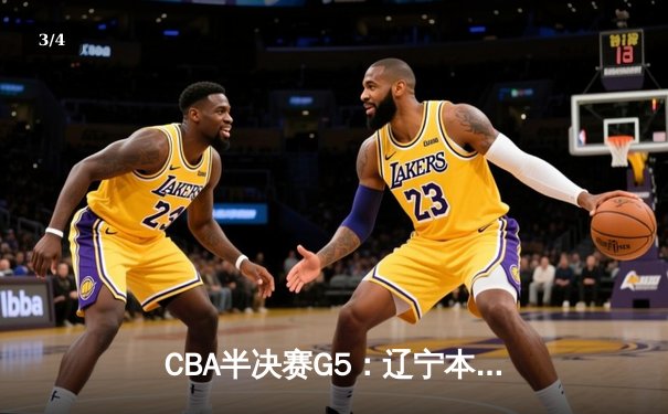 CBA半决赛G5：辽宁本钢加时逆转广东宏远 赵继伟砍35分创生涯新高 - 3