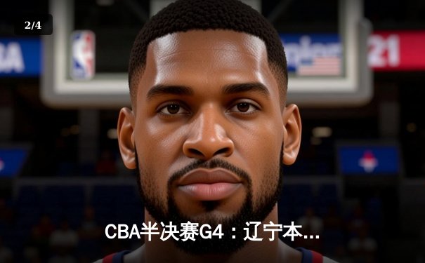 CBA半决赛G4：辽宁本钢加时逆转广东宏远，赵继伟砍35分创生涯新高 - 2