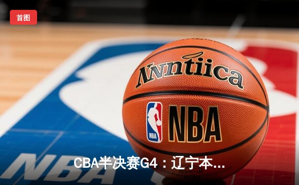 CBA半决赛G4：辽宁本钢加时逆转广东宏远，赵继伟砍35分创生涯新高