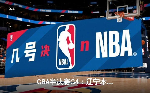 CBA半决赛G4：辽宁本钢加时逆转广东宏远，赵继伟砍35分创生涯新高 - 2