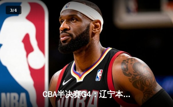 CBA半决赛G4：辽宁本钢加时逆转广东宏远，赵继伟砍35分创生涯新高 - 3